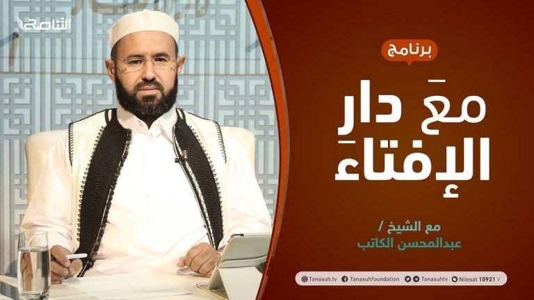 مع دار الإفتاء | الشيخ عبدالمحسن الكاتب | عضو لجنة الفتوى بدار الإفتاء الليبية  | 30 – 07 – 2021