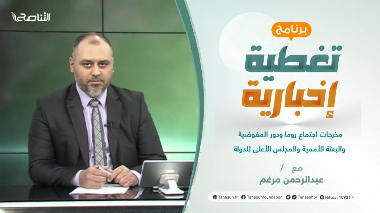 تغطية إخبارية | مخرجات اجتماع روما ودور المفوضية والبعثة الأممية والمجلس الأعلى للدولة | تقديم عبدالرحمن مرغم | 2 – 08 – 2021
