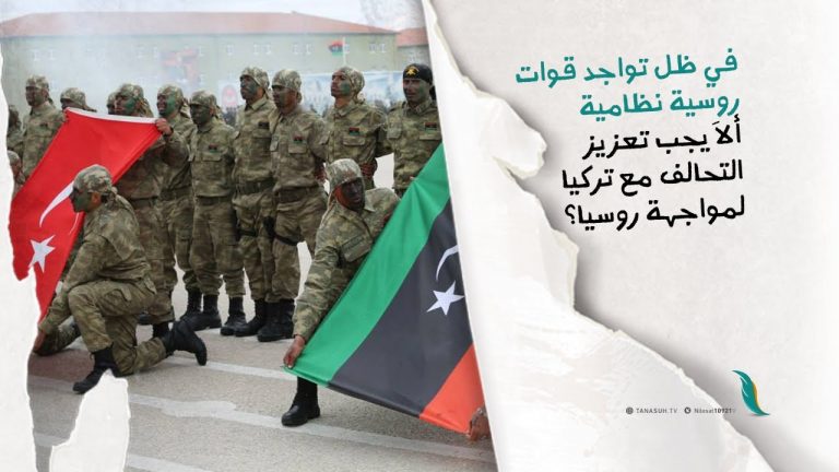 برومو | في ظل تواجد قوات نظامية روسية .. ألا يجب تعزيز العلاقات الليبية التركية خاصة في الجانب العسكري لمواجهة روسيا؟