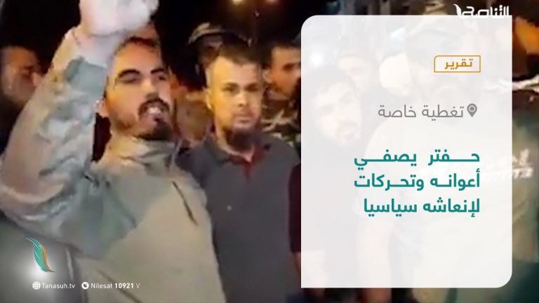 تقرير –  تغطية خاصة | حفتر يصفي أعوانه وتحركات لإنعاشه سياسيا  | 1 – 8 – 2021