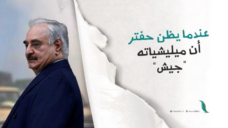عندما يظن حفتر أن ميليشياته “جيش”