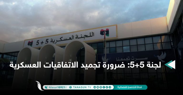 لجنة 5+5: ضرورة تجميد الاتفاقيات العسكرية