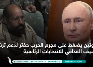 بوتين يضغط على مجرم الحرب حفتر لدعم ترشح سيف القذافي للانتخابات الرئاسية
