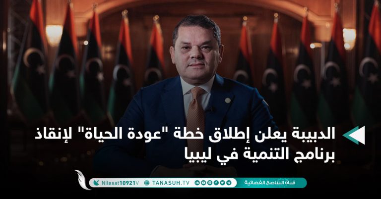 الدبيبة يعلن إطلاق خطة “عودة الحياة” لإنقاذ برنامج التنمية في ليبيا