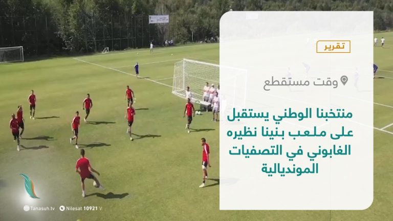 تقرير – وقت مستقطع | منتخبنا الوطني يستقبل على ملعب بنينا نظيره الغابوني في التصفيات المونديالية