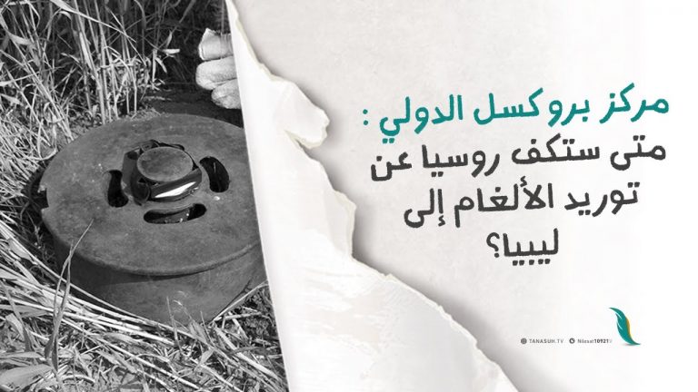مركز بروكسل الدولي : متى ستكف روسيا عن توريد الألغام إلى ليبيا؟