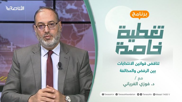 تغطية خاصة | تناقض قوانين الانتخابات بين الرفض والمخالفة | تقديم د. فوزي الغرياني | 21 – 11 – 2021