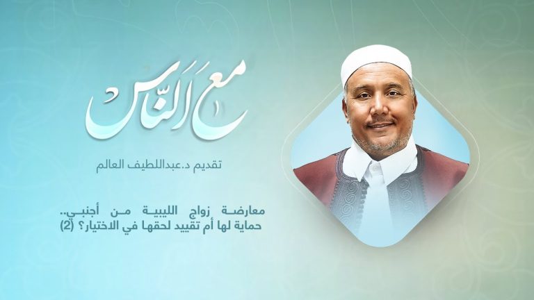برنامج مع الناس | تقديم د. عبداللطيف العالم  | معارضة زواج الليبية من أجنبي.. حماية لها أم تقييد لحقهـا في الاختيار؟ (2) | 3 – 11 – 2021