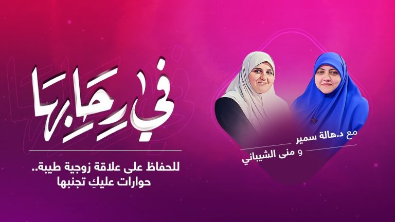 برنامج في رحابها | للحفاظ على علاقة زوجية طيبة.. حوارات عليكِ تجنبها | مع منى الشيباني و د. هالة سمير | 26 – 2 – 2022