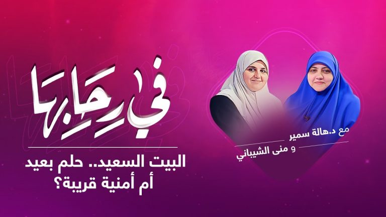 برنامج في رحابها | البيت السعيد.. حلم بعيد أم أمنية قريبة؟ | مع منى الشيباني و د. هالة سمير | 5 – 2 – 2022