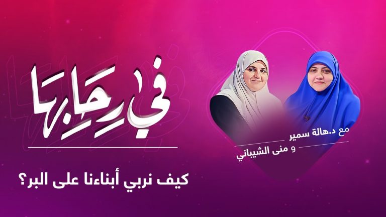 برنامج في رحابها | كيف نربي أبناءنا على البر؟ | مع منى الشيباني و د. هالة سمير | 12 – 2 – 2022