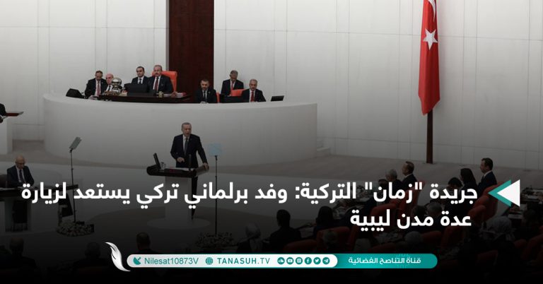 جريدة “زمان” التركية: وفد برلماني تركي يستعد لزيارة عدة مدن ليبية