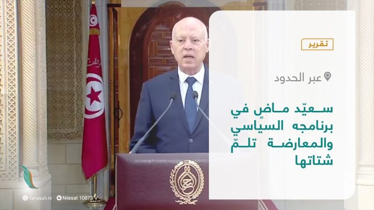 تقرير – عبر الحدود | سعيّد ماضٍ في برنامجه السياسي والمعارضة تلمّ شتاتها | 21 – 04 – 2022