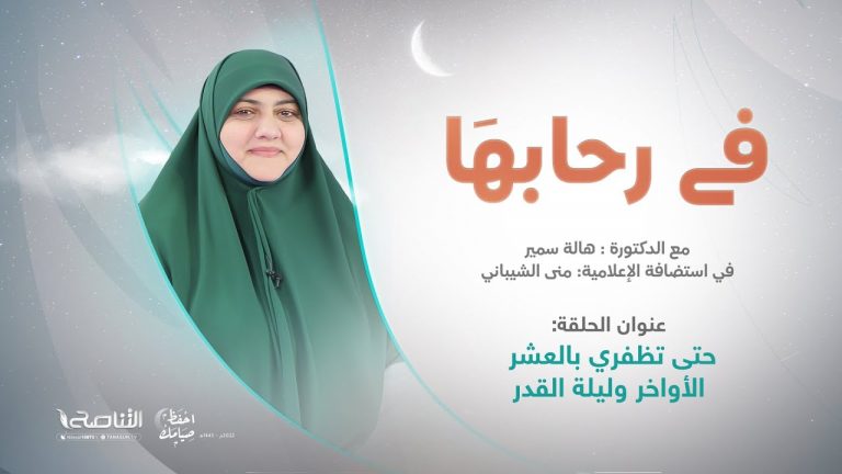 برنامج في رحابها | حتى تظفري بالعشر الأواخر وليلة القدر | مع منى الشيباني و د. هالة سمير | 21 – 04 – 2022