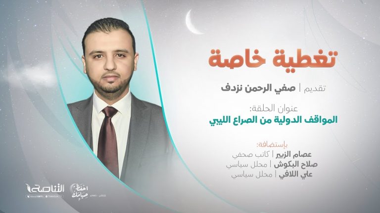 تغطية إخبارية | دول الجوار وتعاملها مع انقسامات المشهد السياسي الليبي | تقديم صفي الرحمن نزدف | 25 – 4 – 2022