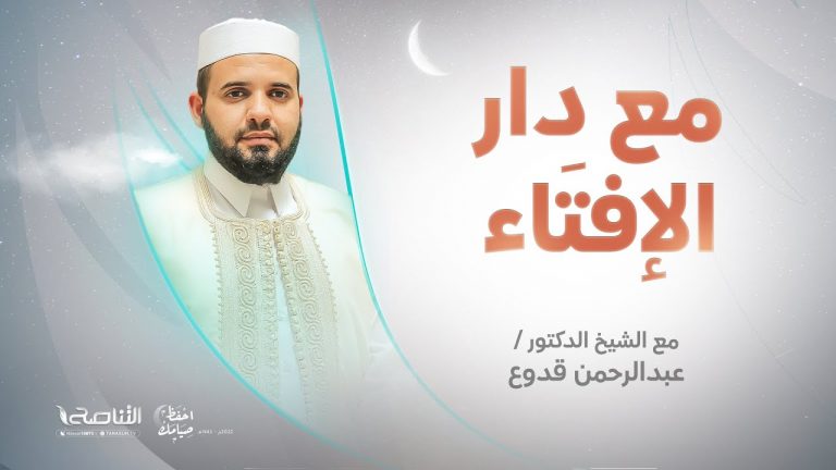 مع دار الإفتاء | الشيخ عبد الرحمن قدوع | عضو لجنة الفتوى بدار الإفتاء الليبية