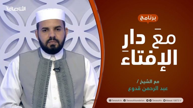 مع دار الإفتاء | الشيخ عبد الرحمن قدوع | عضو لجنة الفتوى بدار الإفتاء الليبية