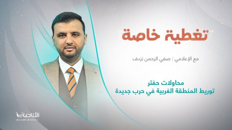 برنامج تغطية خاصة | عنوان الحلقة: محاولات حفتر توريط المنطقة الغربية في حرب جديدة | تقديم صفي الرحمن نزدف | 31 – 7 – 2022