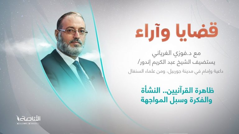 برنامج قضايا وآراء | ظاهرة القرآنيين.. النشأة والفكرة وسبل المواجهة | تقديم د. فوزي الغرياني يستضيف الشيخ عبد الكريم إندور/ داعية وإمام في مدينة جوربيل، ومن علماء السنغال | 01 – 08 – 2022