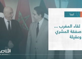 تقرير – تغطية خاصة | لقاء المغرب ..صفقة المشري و عقيلة | 25 – 10 – 2022