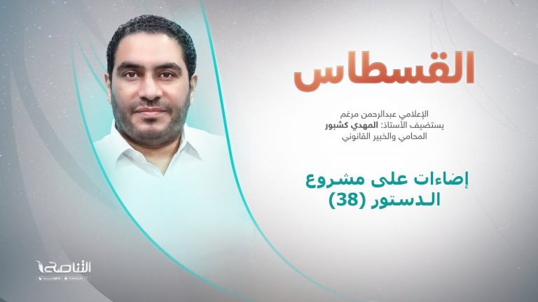 برنامج القسطاس | تقديم عبد الرحمن مرغم يستضيف المهدي كشبور/ المحامي والخبير القانوني | إضاءات على مشروع الدستور (38) | 15 – 11 – 2022