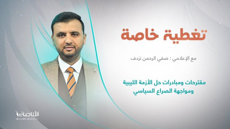 برنامج تغطية خاصة | عنوان الحلقة: مقترحات ومبادرات حل الأزمة الليبية ومواجهة الصراع السياسي | تقديم صفي الرحمن نزدف | 11 – 12 – 2022