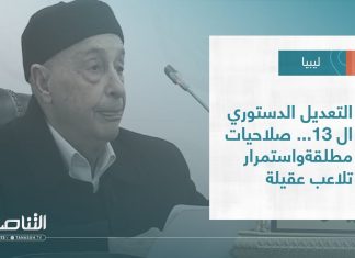 تقرير – تغطية خاصة | التعديل الدستوري ال 13… صلاحيات مطلقةواستمرار تلاعب عقيلة | 23 – 02 – 2023