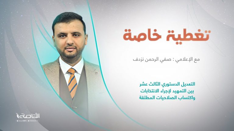برنامج تغطية خاصة | التعديل الدستوري الثالث عشر بين التمهيد لإجراء الانتخابات واكتساب الصلاحيات المطلقة | تقديم: صفي الرحمن نزدف | 26 – 2 – 2023