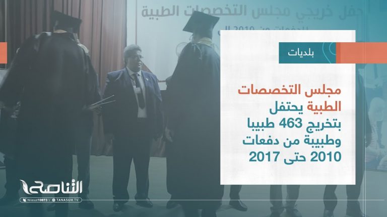تقرير – بلديات | مجلس التخصصات الطبية يحتفل بتخريج 463 طبيبا وطبيبة من دفعات 2010 حتى 2017 | 9 – 08 – 2023