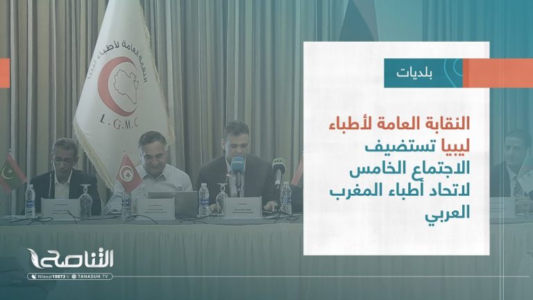 تقرير – بلديات | النقابة العامة لأطباء ليبيا تستضيف الاجتماع الخامس لاتحاد أطباء المغرب العربي | 9 – 08 – 2023