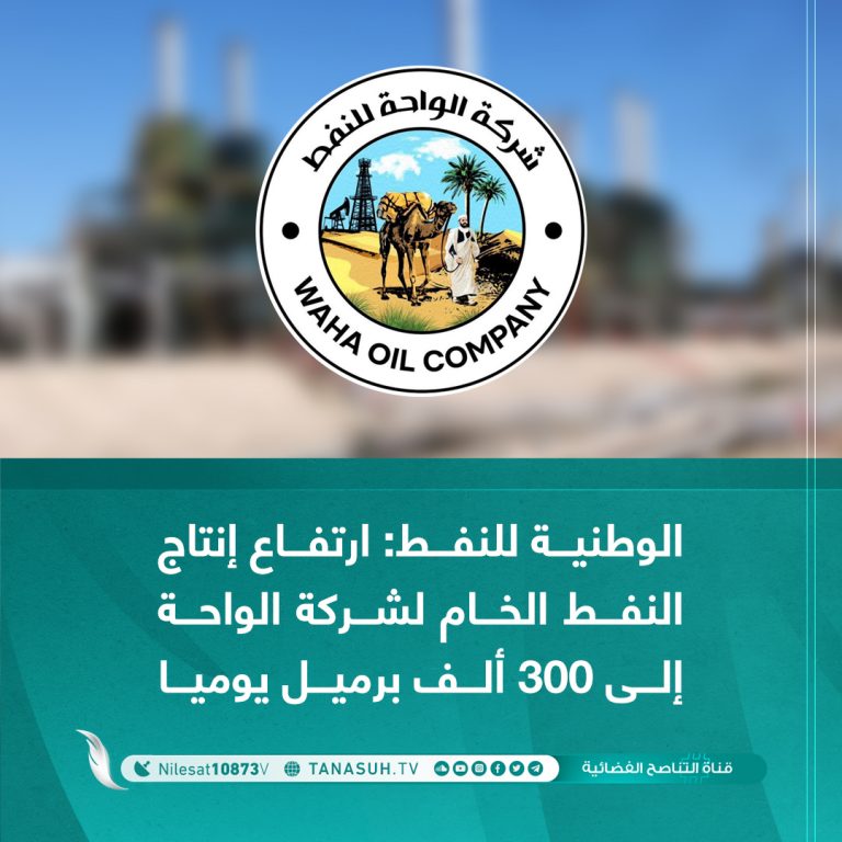 الوطنية للنفط: ارتفاع إنتاج النفط الخام لشركة الواحة إلى 300 ألف برميل يوميا