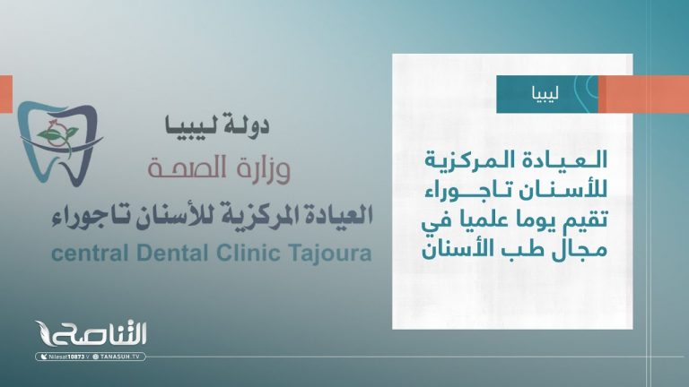 تقرير – بلديات | العيادة المركزية للأسنان تاجوراء تقيم يوما علميا في مجال طب الأسنان