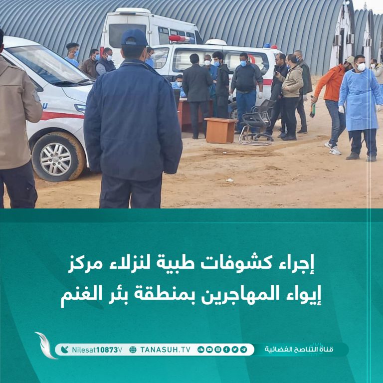 إجراء كشوفات طبية لنزلاء مركز إيواء المهاجرين بمنطقة بئر الغنم: