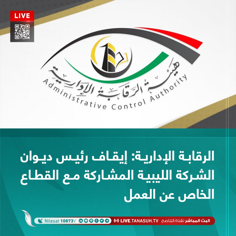 الرقابة الإدارية: إيقاف رئيس ديوان الشركة الليبية المشاركة مع القطاع الخاص عن العمل