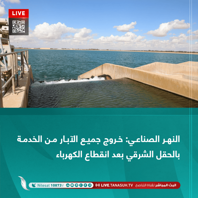 النهر الصناعي: خروج جميع الآبار من الخدمة بالحقل الشرقي بعد انقطاع الكهرباء