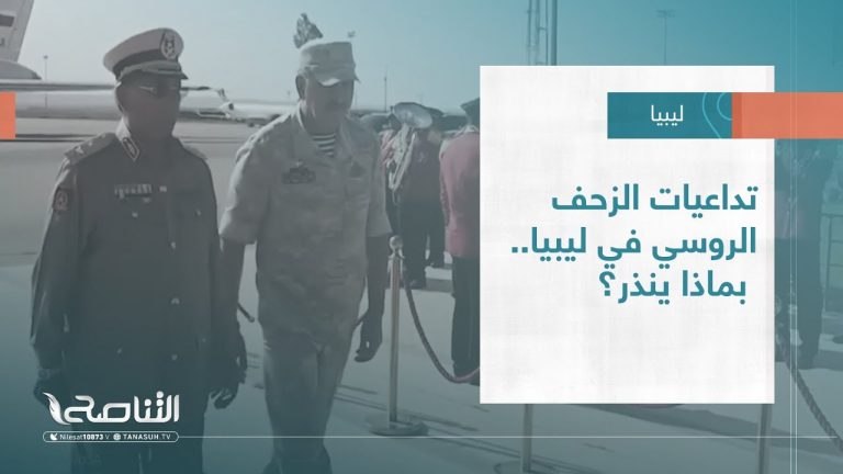 تقرير – تغطية خاصة | تداعيات الزحف الروسي في ليبيا.. بماذا ينذر؟
