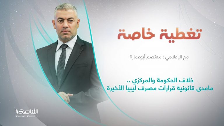 برنامج تغطية خاصة | عنوان الحلقة: خلاف الحكومة والمركزي ..مامدى قانونية قرارات مصرف ليبيا الأخيرة