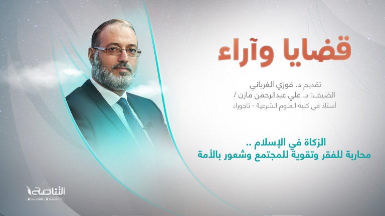 برنامج قضايا وآراء | عنوان الحلقة: الزكاة في الإسلام ..محاربة للفقر وتقوية للمجتمع وشعور بالأمة | تقديم د. فوزي الغرياني