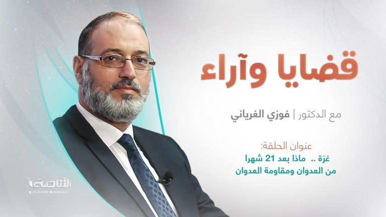غزة .. ماذا بعد 21 شهرا من العدوان ومقاومة العدوان | برنامج قضايا وآراء | تقديم د. فوزي الغرياني